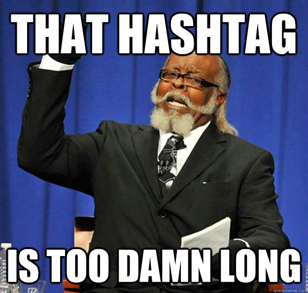 Bad hashtag - it's too damn long!